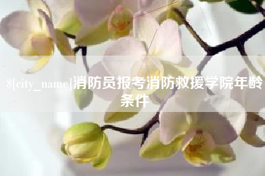 改则消防员报考消防救援学院年龄条件