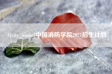 改则中国消防学院2021招生计划