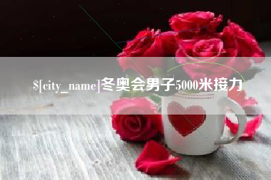 改则冬奥会男子5000米接力