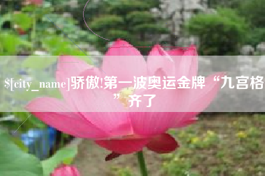 改则骄傲!第一波奥运金牌“九宫格”齐了
