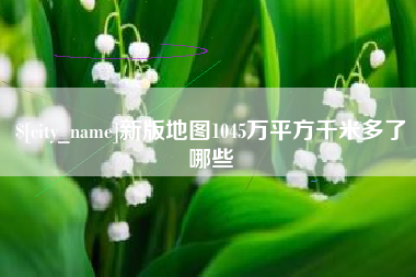 改则新版地图1045万平方千米多了哪些