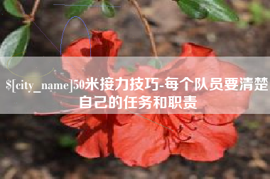 改则50米接力技巧-每个队员要清楚自己的任务和职责