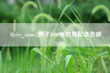 改则男子5000米世界纪录告破