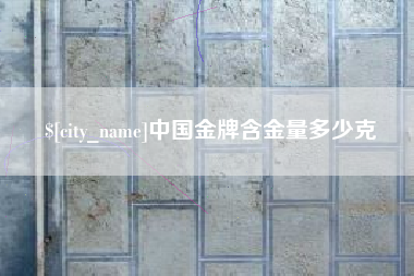 改则中国金牌含金量多少克