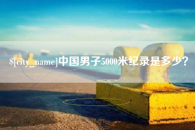 改则中国男子5000米纪录是多少？