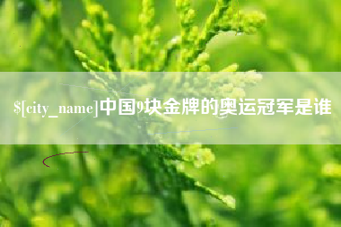 改则中国9块金牌的奥运冠军是谁