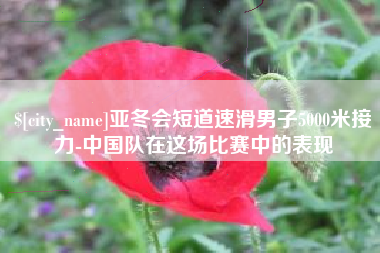 改则亚冬会短道速滑男子5000米接力-中国队在这场比赛中的表现