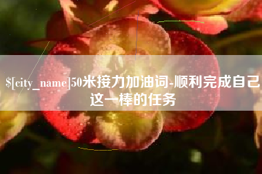 改则50米接力加油词-顺利完成自己这一棒的任务