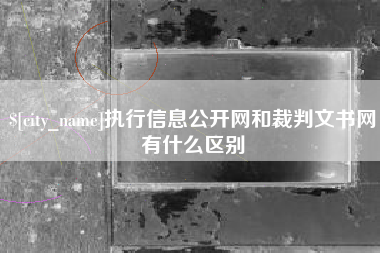 改则执行信息公开网和裁判文书网有什么区别