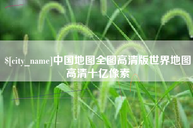 改则中国地图全图高清版世界地图高清十亿像素