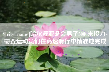 改则哈尔滨亚冬会男子5000米接力-需要运动员们在高速滑行中精准地完成