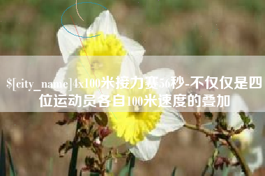 改则4x100米接力赛56秒-不仅仅是四位运动员各自100米速度的叠加