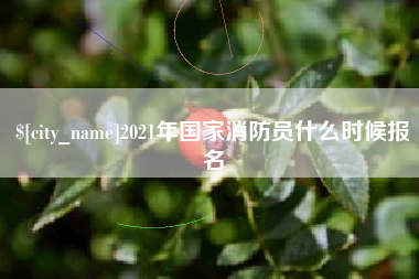 改则2021年国家消防员什么时候报名