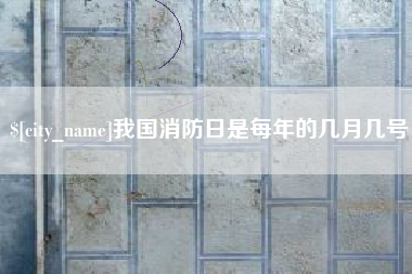 改则我国消防日是每年的几月几号